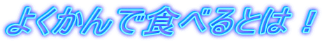よくかんで食べるとは!
